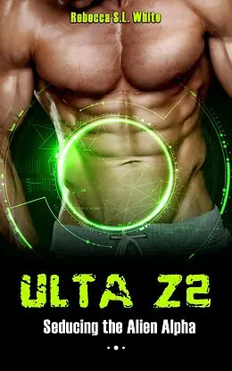 E-Book (epub) ULTA Z2 - Seducing the Alien Alpha (Ulta Z2 Alien Alpha, #2) von Rebecca S. L. White