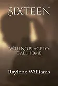 E-Book (epub) Sixteen: With no Place to Call Home (Turning My Pain Into Power, #1) von Raylene Williams