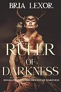 E-Book (epub) Ruler of Darkness (Shamanic Princess: Ruler of Darkness: Origins of Darkness) von Bria Lexor