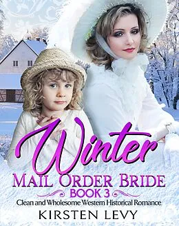E-Book (epub) Winter Mail Order Bride Book 3:Clean and Wholesome Western Historical Romance von Mark Smith, Kirsten Levy