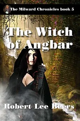 E-Book (epub) The Witch of Angbar (The Milward Chronicles, #5) von Robert Lee Beers