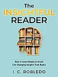 E-Book (epub) The Insightful Reader: How to Learn Deeply & Attain Life-Changing Insights from Books (Master Your Mind, Revolutionize Your Life, #11) von I. C. Robledo