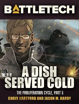 E-Book (epub) BattleTech: A Dish Served Cold (Proliferation Cycle #5) von Chris Hartford, Jason M. Hardy
