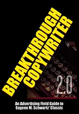 E-Book (epub) Breakthrough Copywriter 2.0: An Advertising Field Guide to Eugene M. Schwartz' Classic (Masters of Copywriting) von Robert C. Worstell