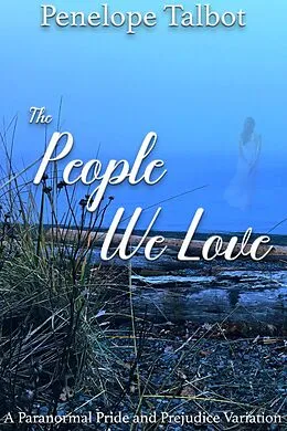 E-Book (epub) The People We Love: A Paranormal Pride and Prejudice Variation von Penelope Talbot