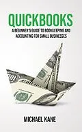 E-Book (epub) QuickBooks: A Beginner's Guide to Bookkeeping and Accounting for Small Businesses von Michael Kane