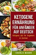 E-Book (epub) Ketogene Ernährung für Anfänger auf Deutsch/ Ketogenic diet for beginners in German von Charlie Mason