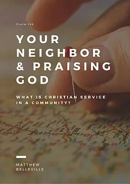 E-Book (epub) Your Neighbor & Praising God (Psalm 146): What is Christian Service in a Community? von Matthew Belleville