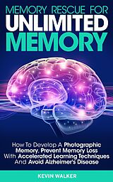 eBook (epub) Memory Rescue for Unlimited Memory: How to Develop a Photographic Memory, Prevent Memory Loss with Accelerated Learning Techniques and Avoid Alzheimer's Disease de Kevin Walker