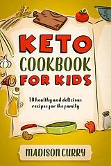 E-Book (epub) Keto Cookbook for Kids: 50 Healthy and Delicious Recipes for the Family von Madison Curry