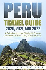 E-Book (epub) Peru Travel Guide 2020, 2021, and 2022: A Guidebook to this Wonderful Country with Machu Picchu, Lima, and much more von Yasdey Rojas