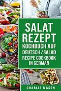 E-Book (epub) Salat-Rezept-Kochbuch Auf Deutsch/ Salad Recipe Cookbook In German von Charlie Mason