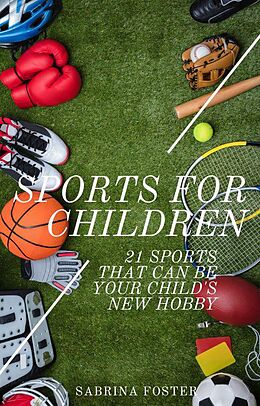eBook (epub) Sports For Children : 21 Sports That Can Be Your Child's New Hobby de Sabrina Foster