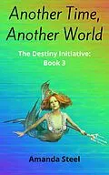 E-Book (epub) Another Time, Another World (The Destiny Initiative, #3) von Amanda Steel