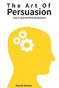E-Book (epub) The Art Of Persuasion: How To Spot And Stop Manipulation von Patrick Stinson