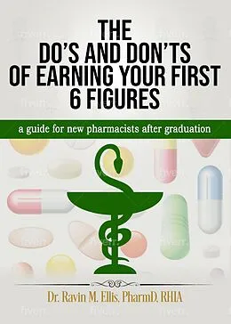 E-Book (epub) THE DO'S AND DON'TS OF EARNING YOUR FIRST 6 FIGURES: a guide for new pharmacists after graduation von Ravin M Ellis