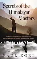 E-Book (epub) Secrets of the Himalayan Masters: How a Boy from the Poor Side of Toronto was Initiated into an Ancient Guru-Disciple Lineage von Paul Egri
