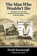 E-Book (epub) The Man Who Wouldn't Die: Adventures of a Hobo and Soldier of Fortune in the Early 1900's von Frank Kavanaugh