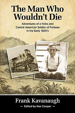 E-Book (epub) The Man Who Wouldn't Die: Adventures of a Hobo and Soldier of Fortune in the Early 1900's von Frank Kavanaugh