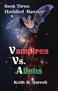 E-Book (epub) Vampires Vs. Aliens, Book Three: Huddled Masses von Keith B. Darrell