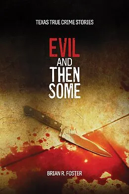 E-Book (epub) Evil and Then Some (Texas True Crime, #3) von Brian Foster