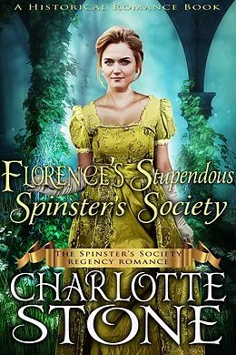 E-Book (epub) Historical Romance: Florence's Stupendous Spinster's Society A Lady's Club Regency Romance (The Spinster's Society, #5) von Charlotte Stone
