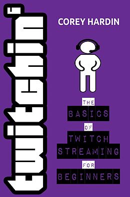eBook (epub) Twitchin' : The Basics of Twitch Streaming for Beginners de Corey Hardin