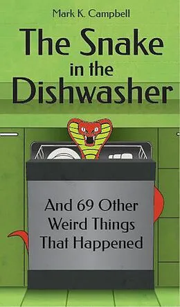 E-Book (epub) The Snake in the Dishwasher and 69 Other Weird Things That Happened von Mark K. Campbell