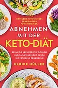 E-Book (epub) Abnehmen mit der Keto-Diät: Dringend notwendiges Praxiswissen für Einsteiger. Genau so verlieren Sie schnell und sicher Gewicht durch die ketogene Ernährung von Ulrike Müller