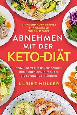 E-Book (epub) Abnehmen mit der Keto-Diät: Dringend notwendiges Praxiswissen für Einsteiger. Genau so verlieren Sie schnell und sicher Gewicht durch die ketogene Ernährung von Ulrike Müller