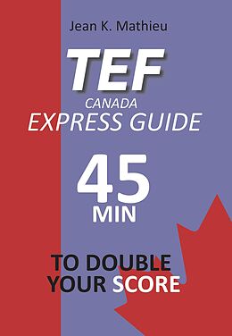 E-Book (epub) TEF CANADA Express Guide: 45 min to double your score von Jean K. Mathieu