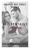 E-Book (epub) Accidentally in Love (A Granite Bay Series, #1) von Trisha Harley McCarthy