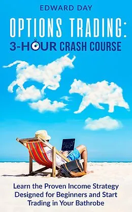 E-Book (epub) Options Trading: Learn the Proven Income Strategy Designed for Beginners and Start Trading In Your Bathrobe (3 Hour Crash Course) von Edward Day