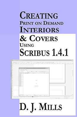 E-Book (epub) Creating Print On Demand Interiors & Covers Using Scribus 1.4.1 von D. J. Mills