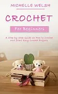 E-Book (epub) Crochet for Beginners: A Step-by-Step Guide on How to Crochet and Start Easy Crochet Projects von Michelle Welsh