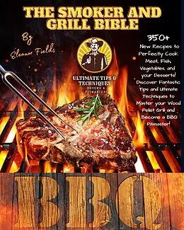 E-Book (epub) The Smoker and Grill Bible: 350+ New Recipes to Perfectly Cook your Meat, Fish, and Vegetables and Dessert! Tips and Ultimate Techniques to Master your Wood Pellet Grill and Become a BBQ Pitmaster! von Eleanor Fields