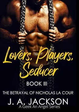 E-Book (epub) Lovers, Players, Seducer Book III The Betrayal of Nicholas La Cour (Lovers Players Seducer - A Geek An Angel Series, #3) von J. A. Jackson