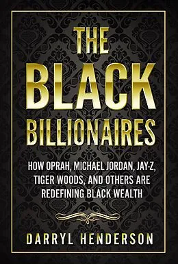 E-Book (epub) The Black Billionaires: How Oprah, Michael Jordan, Jay-Z, Tiger Woods, and Others Are Redefining Black Wealth von Darryl Henderson