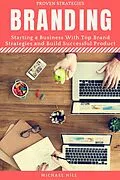 E-Book (epub) Branding: Starting a Business with Top Brand Strategies and Build Successful Product von Michael Hill