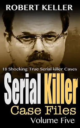 E-Book (epub) Serial Killer Case Files Volume 5 von Robert Keller