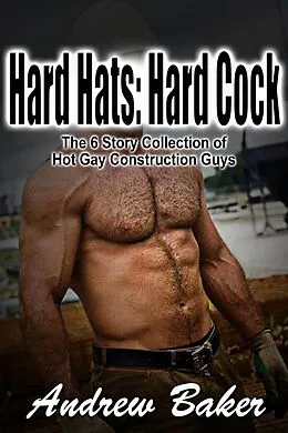 E-Book (epub) Hard Hats: Hard Cock - The 6 Story Collection of Hot Gay Construction Guys von Andrew Baker