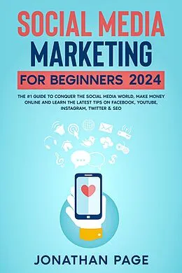 E-Book (epub) Social Media Marketing for Beginners 2025 The #1 Guide To Conquer The Social Media World, Make Money Online and Learn The Latest Tips On Facebook, Youtube, Instagram, Twitter & SEO von Jonathan Page