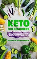 E-Book (epub) Keto For Beginners: A Complete Must Have Guide For Anyone Starting A Ketogenic Diet, From Meal Prep To How Keto Provides The Weight Loss Clarity You Need von Anna Watson, Diana Lor