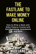 E-Book (epub) The Fastlane to Making Money Online How to Write a Book and Make Passive Income with Self Publishing, Audiobooks and More von Max Lane