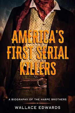 E-Book (epub) America's First Serial Killers: A Biography of the Harpe Brothers (Murder and Mayhem, #1) von Wallace Edwards