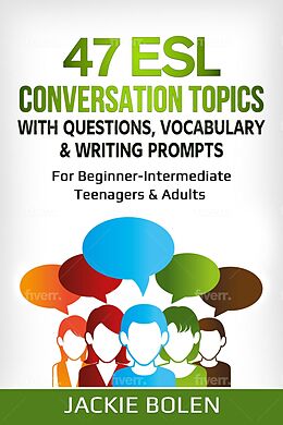 E-Book (epub) 47 ESL Conversation Topics with Questions, Vocabulary & Writing Prompts: For Beginner-Intermediate Teenagers & Adults von Jackie Bolen