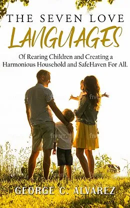 E-Book (epub) The Seven Love Languages of Rearing Children and Creating a Harmonious Household and Safe Haven For All von George Alvarez