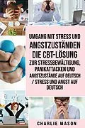 E-Book (epub) Umgang mit Stress und Angstzuständen Die CBT-Lösung zur Stressbewältigung, Panikattacken und Angstzustände Auf Deutsch / Stress und Angst auf Deutsch von Charlie Mason