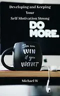 E-Book (epub) Developing and Keeping Your Self-Motivation Strong von Michael W