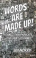 E-Book (epub) Words Are Made Up! (And Other Thoughts That Hurt To Think) von Jay Norry